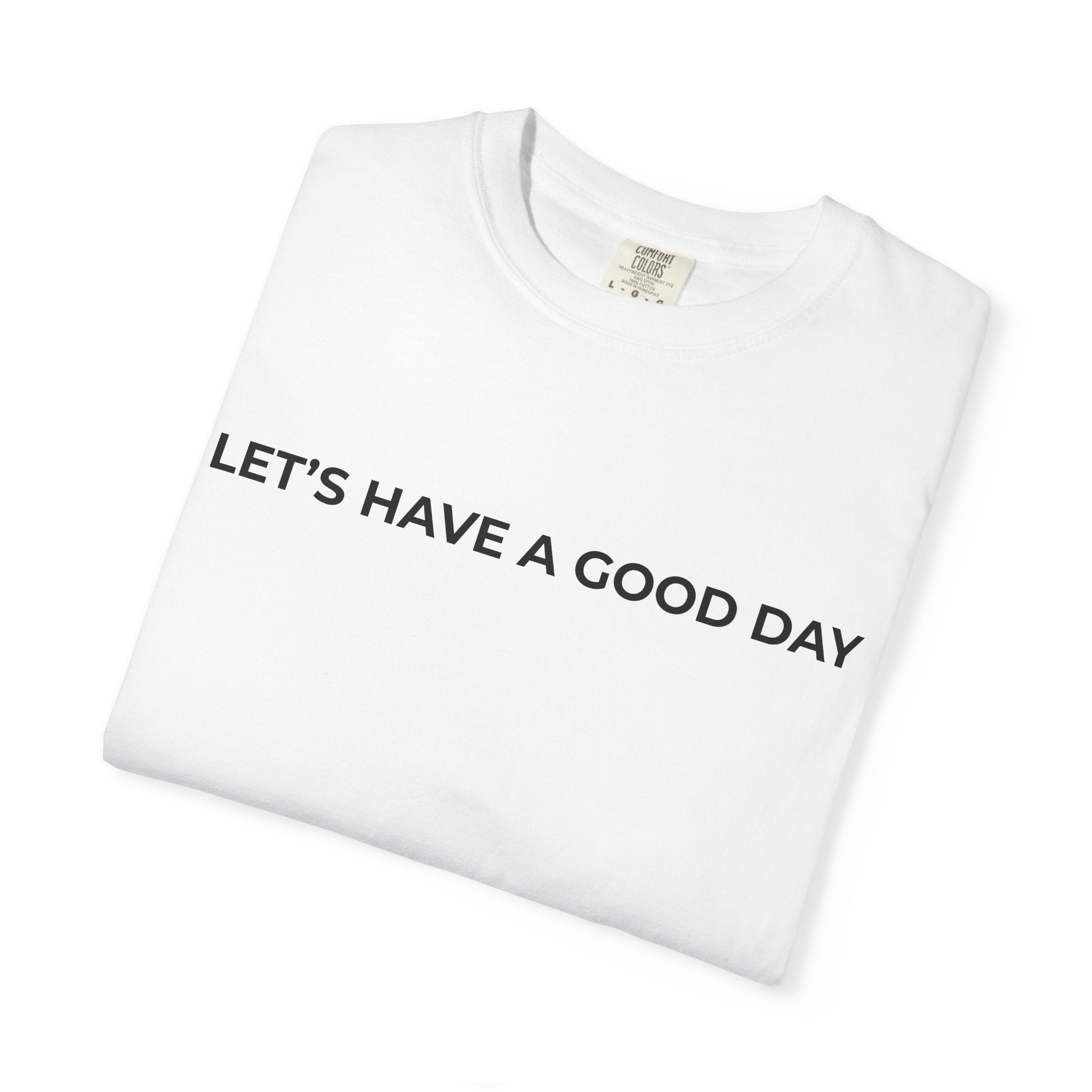 Let's Have A Good Day Tee— White